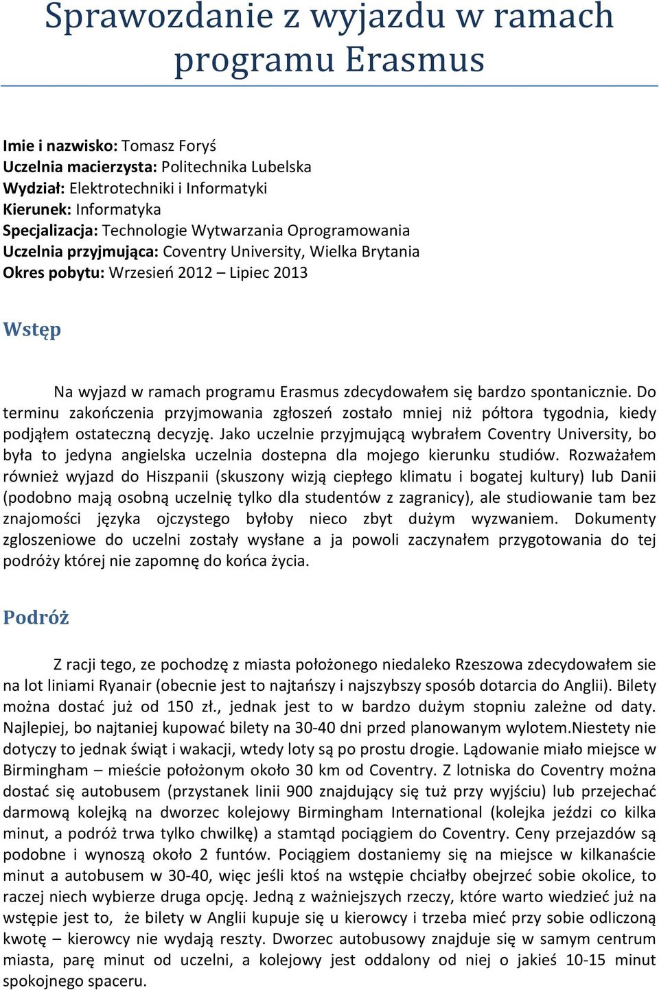 bardzo spontanicznie. Do terminu zakończenia przyjmowania zgłoszeń zostało mniej niż półtora tygodnia, kiedy podjąłem ostateczną decyzję.