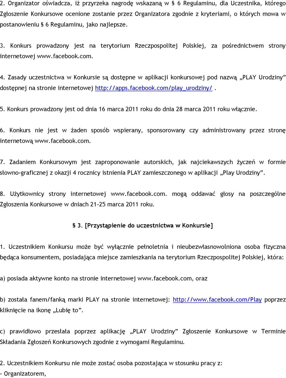 Zasady uczestnictwa w Konkursie są dostępne w aplikacji konkursowej pod nazwą PLAY Urodziny dostępnej na stronie internetowej http://apps.facebook.com/play_urodziny/. 5.