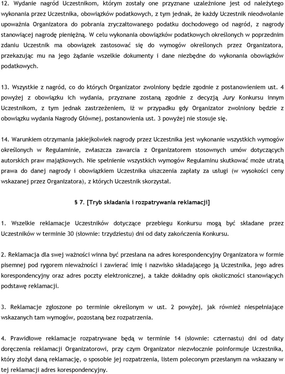 W celu wykonania obowiązków podatkowych określonych w poprzednim zdaniu Uczestnik ma obowiązek zastosować się do wymogów określonych przez Organizatora, przekazując mu na jego żądanie wszelkie