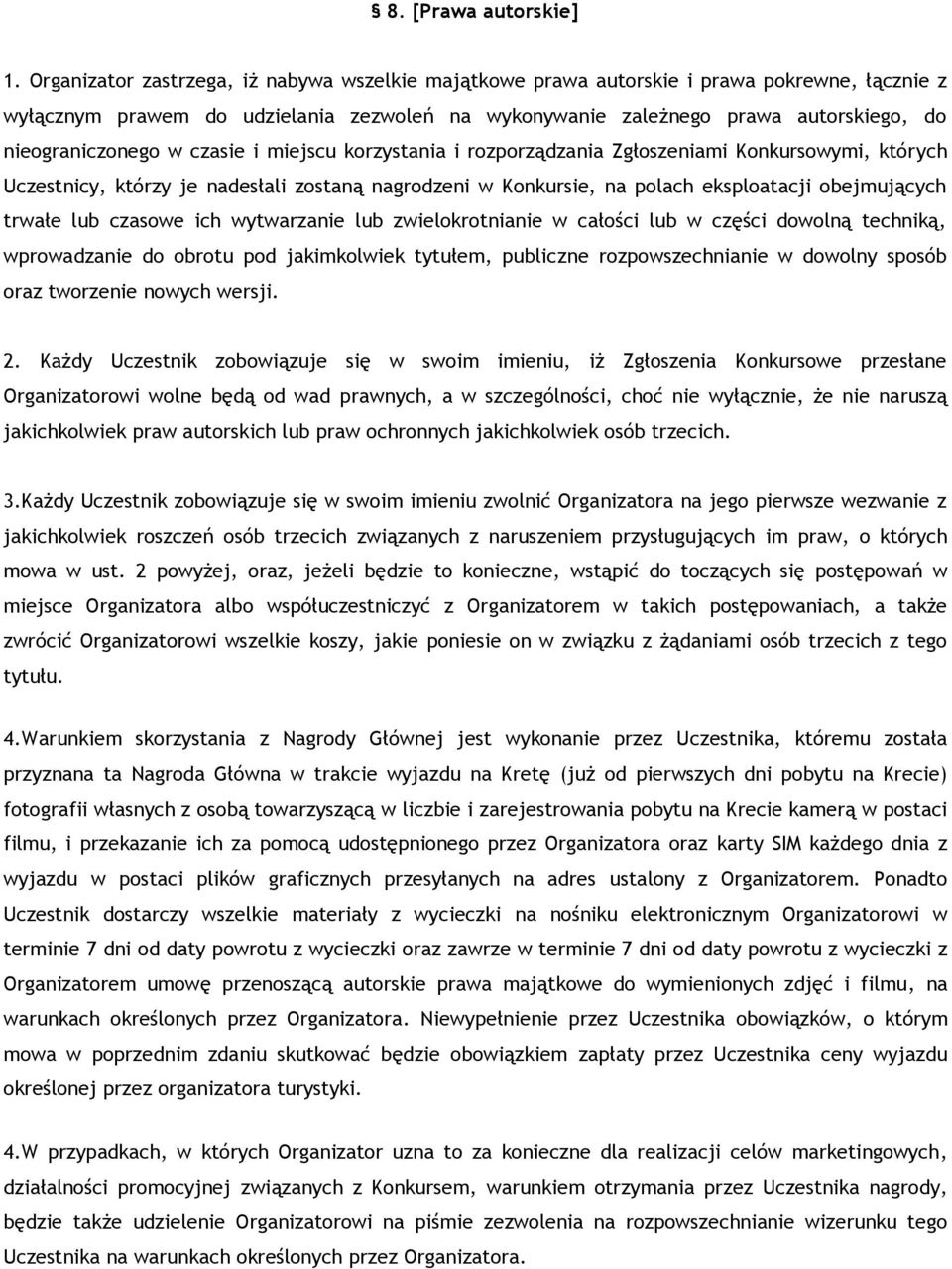 w czasie i miejscu korzystania i rozporządzania Zgłoszeniami Konkursowymi, których Uczestnicy, którzy je nadesłali zostaną nagrodzeni w Konkursie, na polach eksploatacji obejmujących trwałe lub