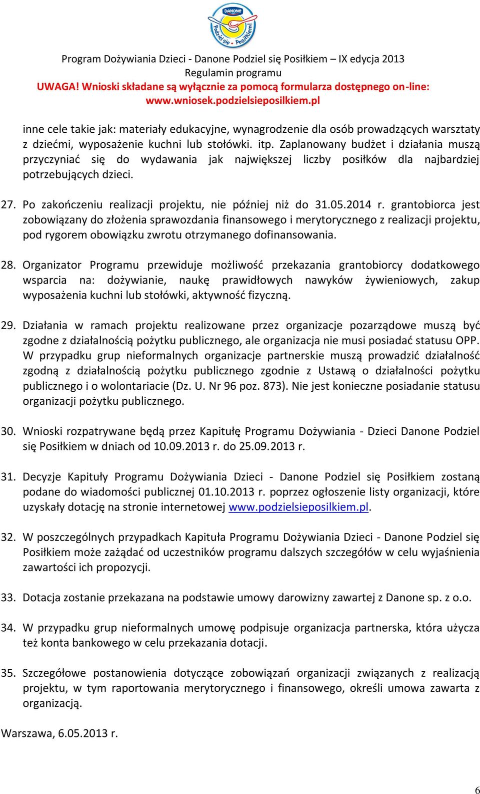 05.2014 r. grantobiorca jest zobowiązany do złożenia sprawozdania finansowego i merytorycznego z realizacji projektu, pod rygorem obowiązku zwrotu otrzymanego dofinansowania. 28.