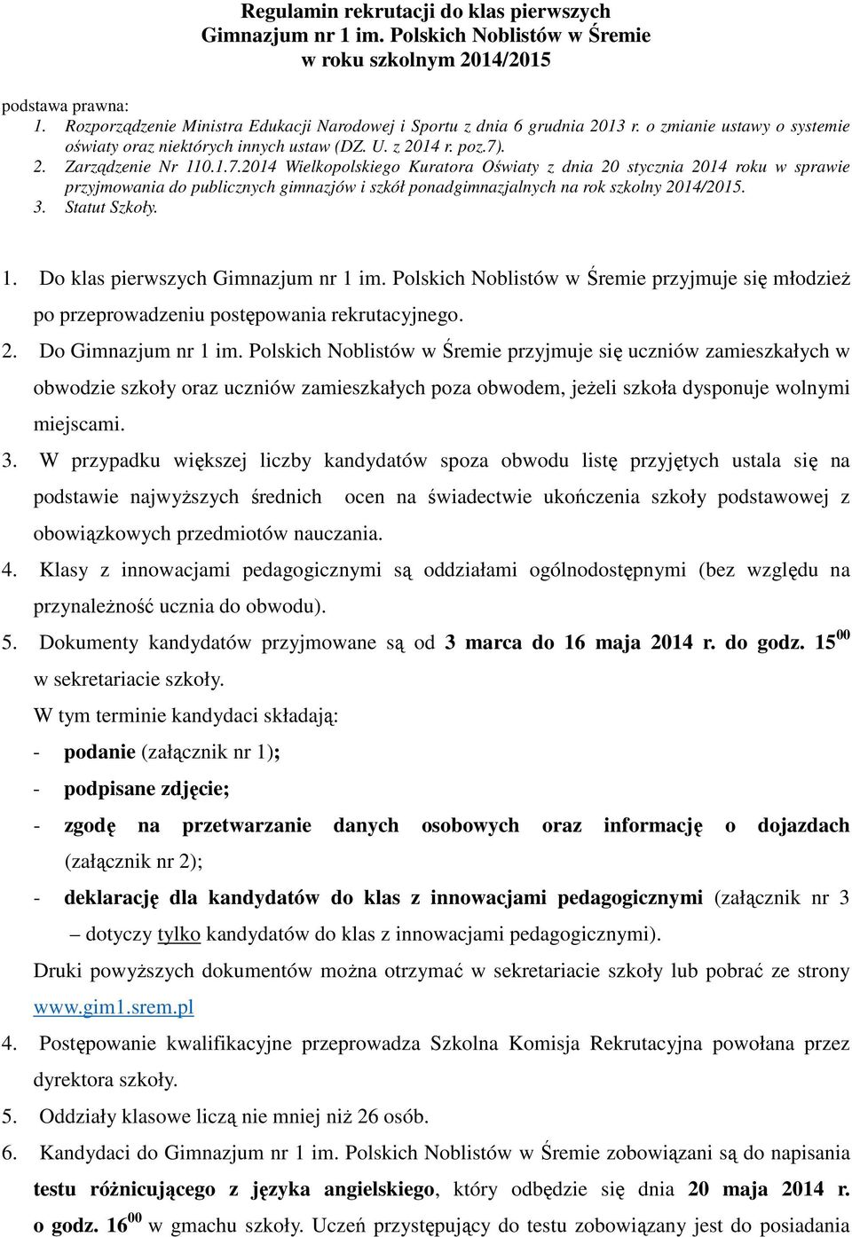 . 2. Zarządzenie Nr 110.1.7.2014 Wielkopolskiego Kuratora Oświaty z dnia 20 stycznia 2014 roku w sprawie przyjmowania do publicznych gimnazjów i szkół ponadgimnazjalnych na rok szkolny 2014/2015. 3.