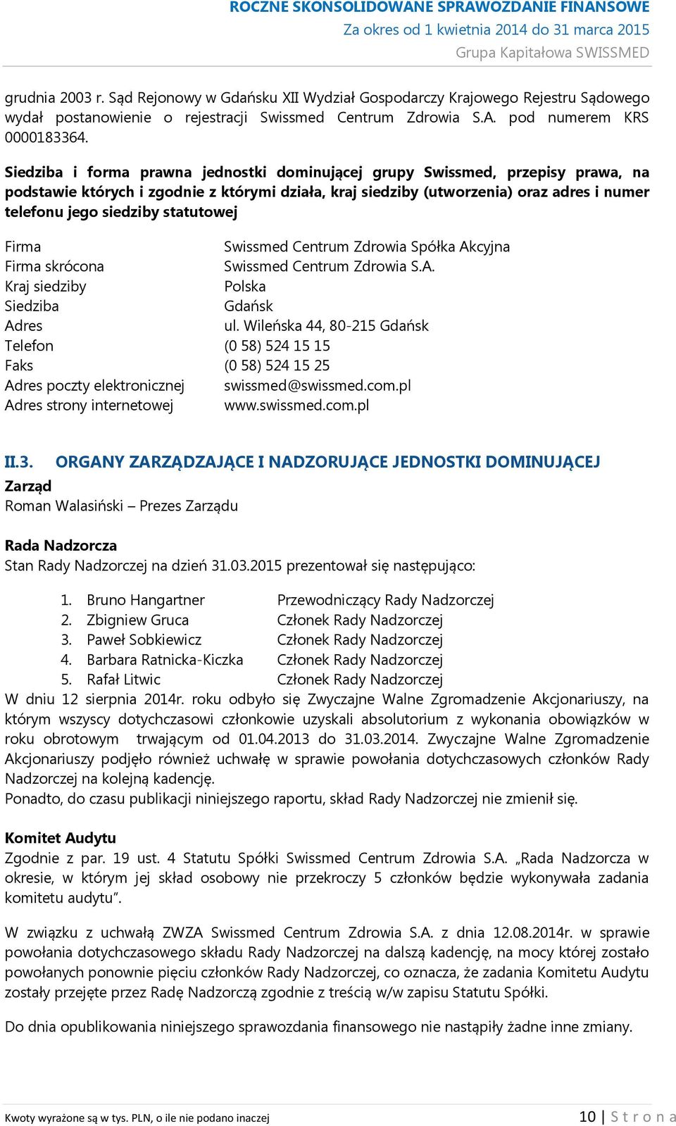 statutowej Firma Swissmed Centrum Zdrowia Spółka Akcyjna Firma skrócona Swissmed Centrum Zdrowia S.A. Kraj siedziby Polska Siedziba Gdańsk Adres ul.