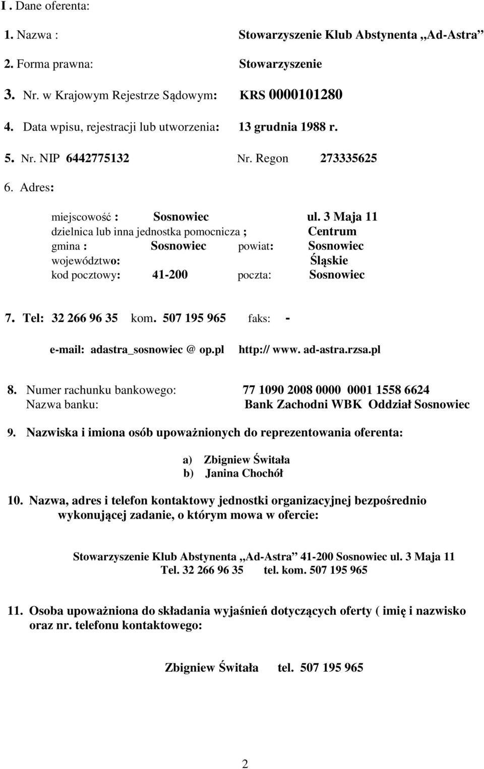 3 Maja 11 dzielnica lub inna jednostka pomocnicza ; Centrum gmina : Sosnowiec powiat: Sosnowiec województwo: Śląskie kod pocztowy: 41200 poczta: Sosnowiec 7. Tel: 32 266 96 35 kom.