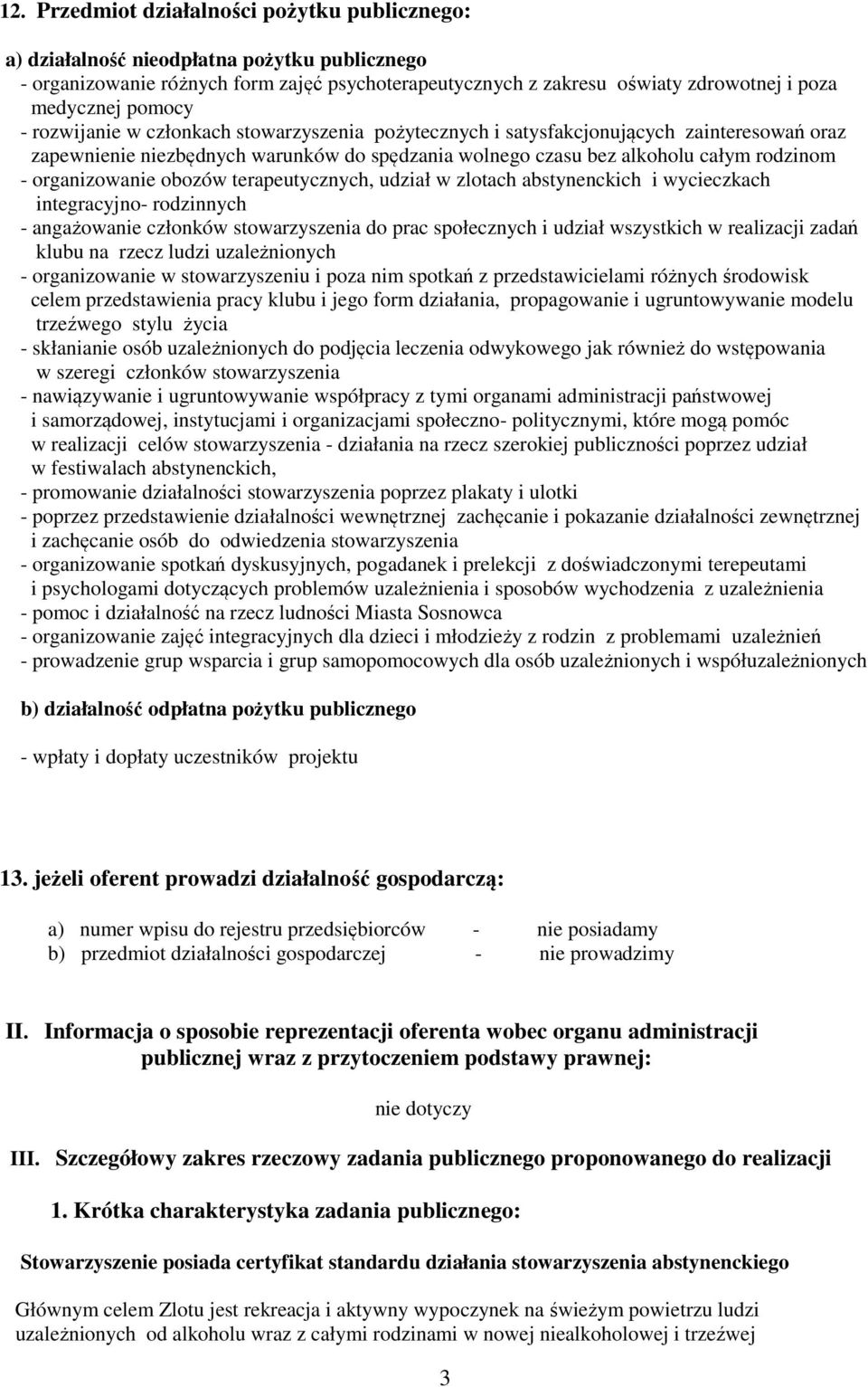 organizowanie obozów terapeutycznych, udział w zlotach abstynenckich i wycieczkach integracyjno rodzinnych angażowanie członków stowarzyszenia do prac społecznych i udział wszystkich w realizacji