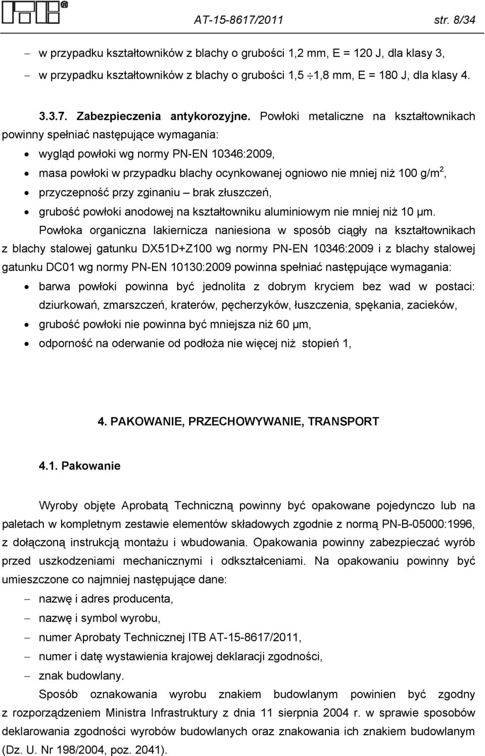 przyczepność przy zginaniu brak złuszczeń, grubość powłoki anodowej na kształtowniku aluminiowym nie mniej niż 10 µm.