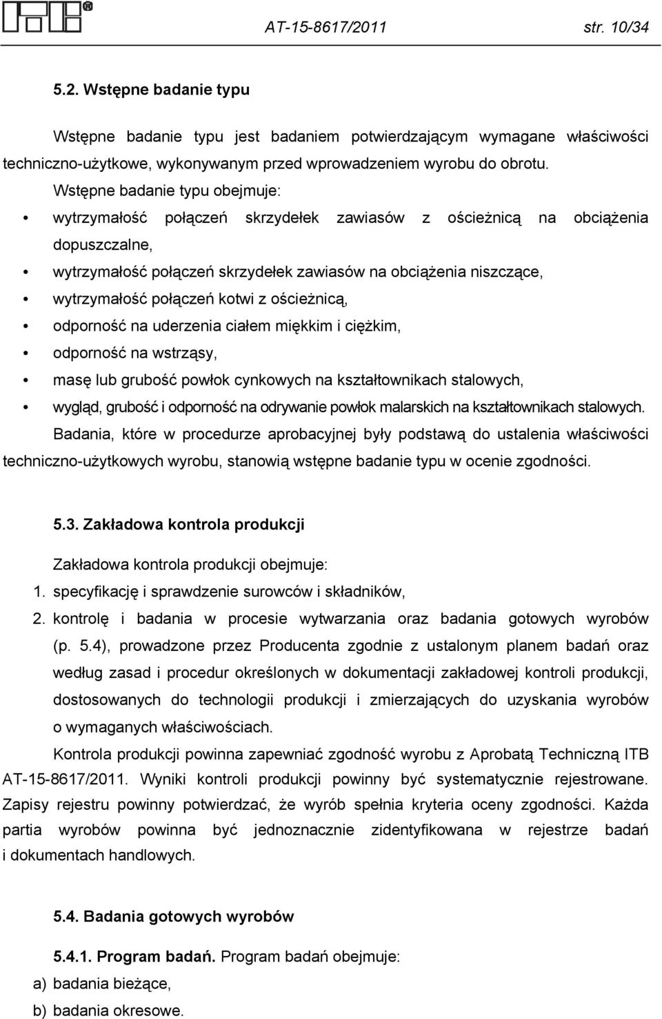 połączeń kotwi z ościeżnicą, odporność na uderzenia ciałem miękkim i ciężkim, odporność na wstrząsy, masę lub grubość powłok cynkowych na kształtownikach stalowych, wygląd, grubość i odporność na