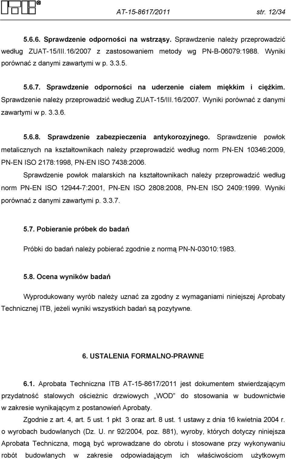 Wyniki porównać z danymi zawartymi w p. 3.3.6. 5.6.8. Sprawdzenie zabezpieczenia antykorozyjnego.