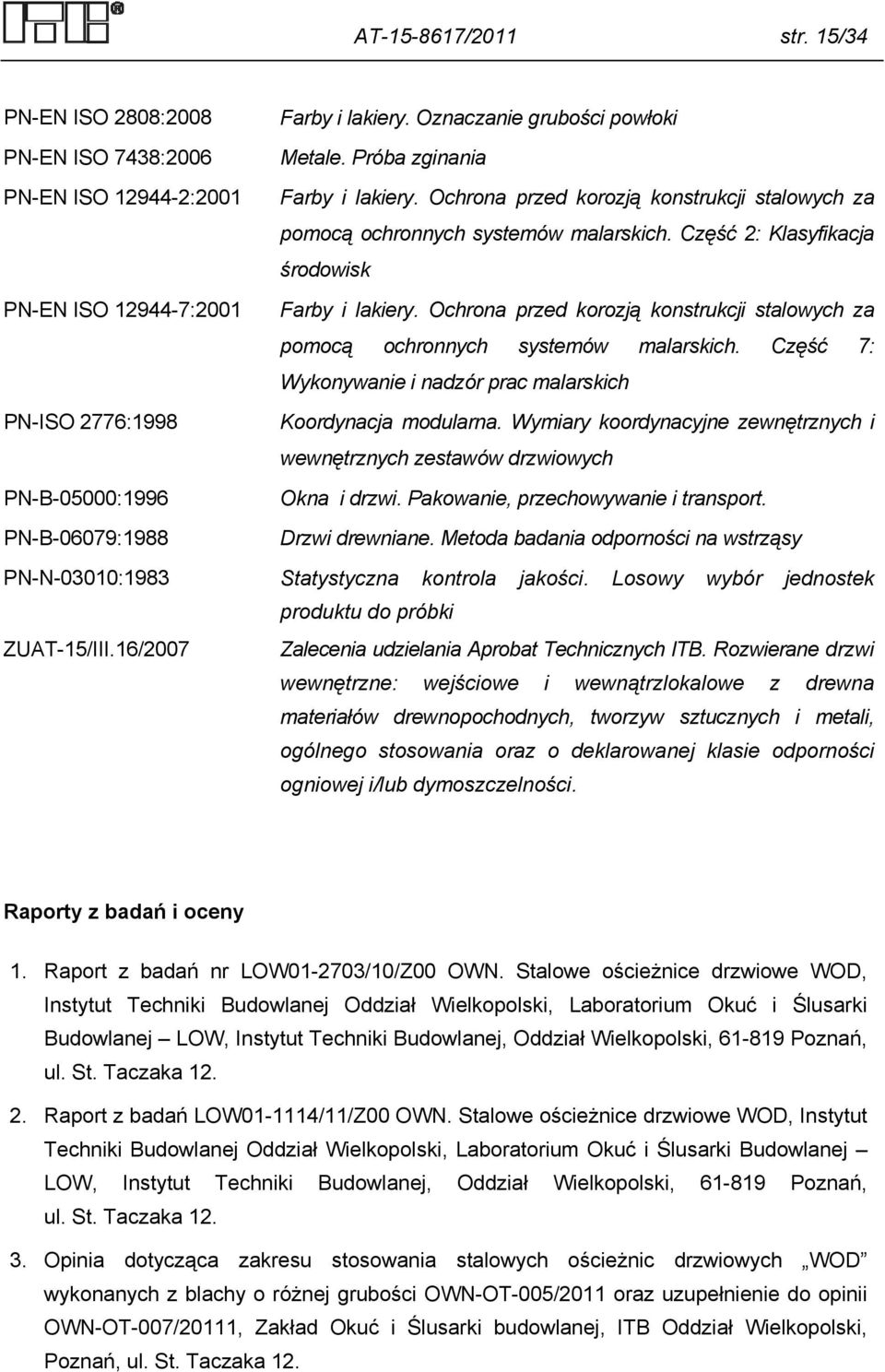 Ochrona przed korozją konstrukcji stalowych za pomocą ochronnych systemów malarskich. Część 7: Wykonywanie i nadzór prac malarskich PN-ISO 2776:1998 Koordynacja modularna.