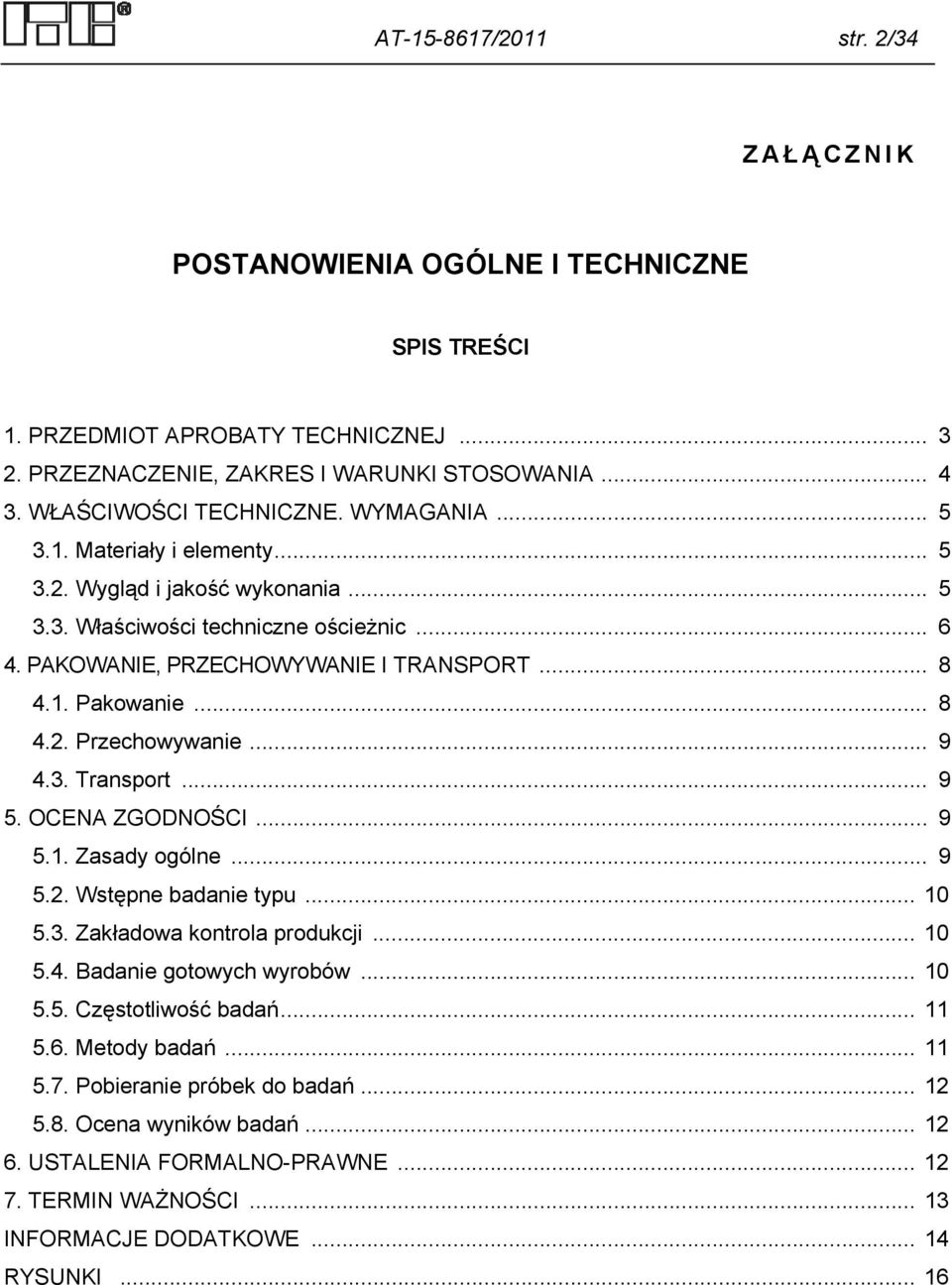 .. 9 4.3. Transport... 9 5. OCENA ZGODNOŚCI... 9 5.1. Zasady ogólne... 9 5.2. Wstępne badanie typu... 10 5.3. Zakładowa kontrola produkcji... 10 5.4. Badanie gotowych wyrobów... 10 5.5. Częstotliwość badań.