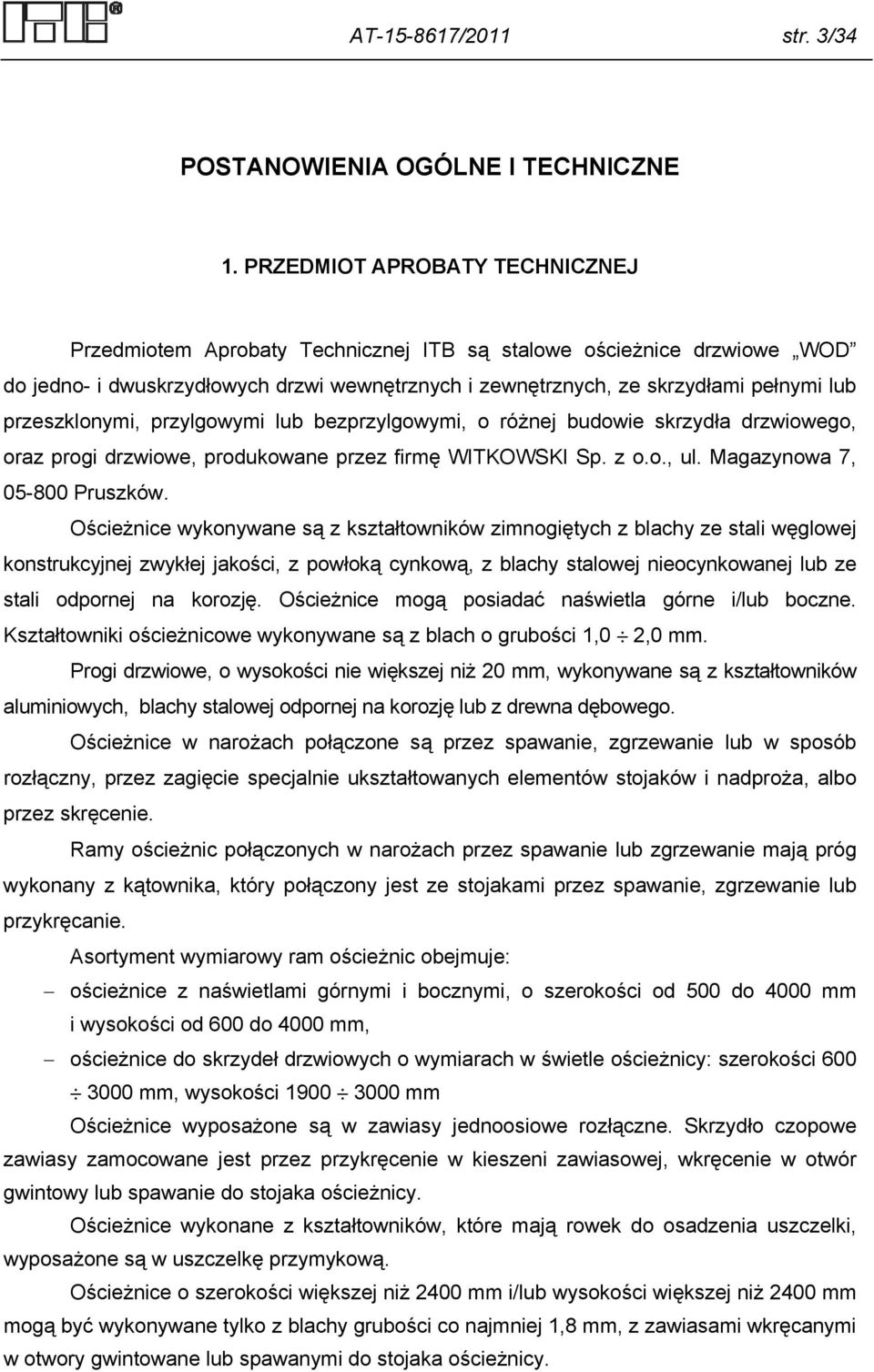 przeszklonymi, przylgowymi lub bezprzylgowymi, o różnej budowie skrzydła drzwiowego, oraz progi drzwiowe, produkowane przez firmę WITKOWSKI Sp. z o.o., ul. Magazynowa 7, 05-800 Pruszków.