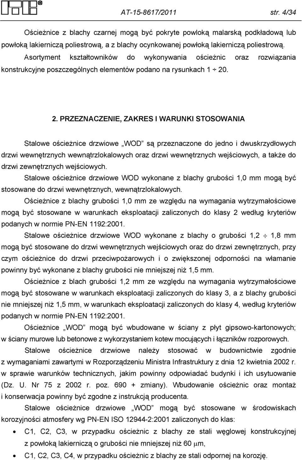 . 2. PRZEZNACZENIE, ZAKRES I WARUNKI STOSOWANIA Stalowe ościeżnice drzwiowe WOD są przeznaczone do jedno i dwuskrzydłowych drzwi wewnętrznych wewnątrzlokalowych oraz drzwi wewnętrznych wejściowych, a