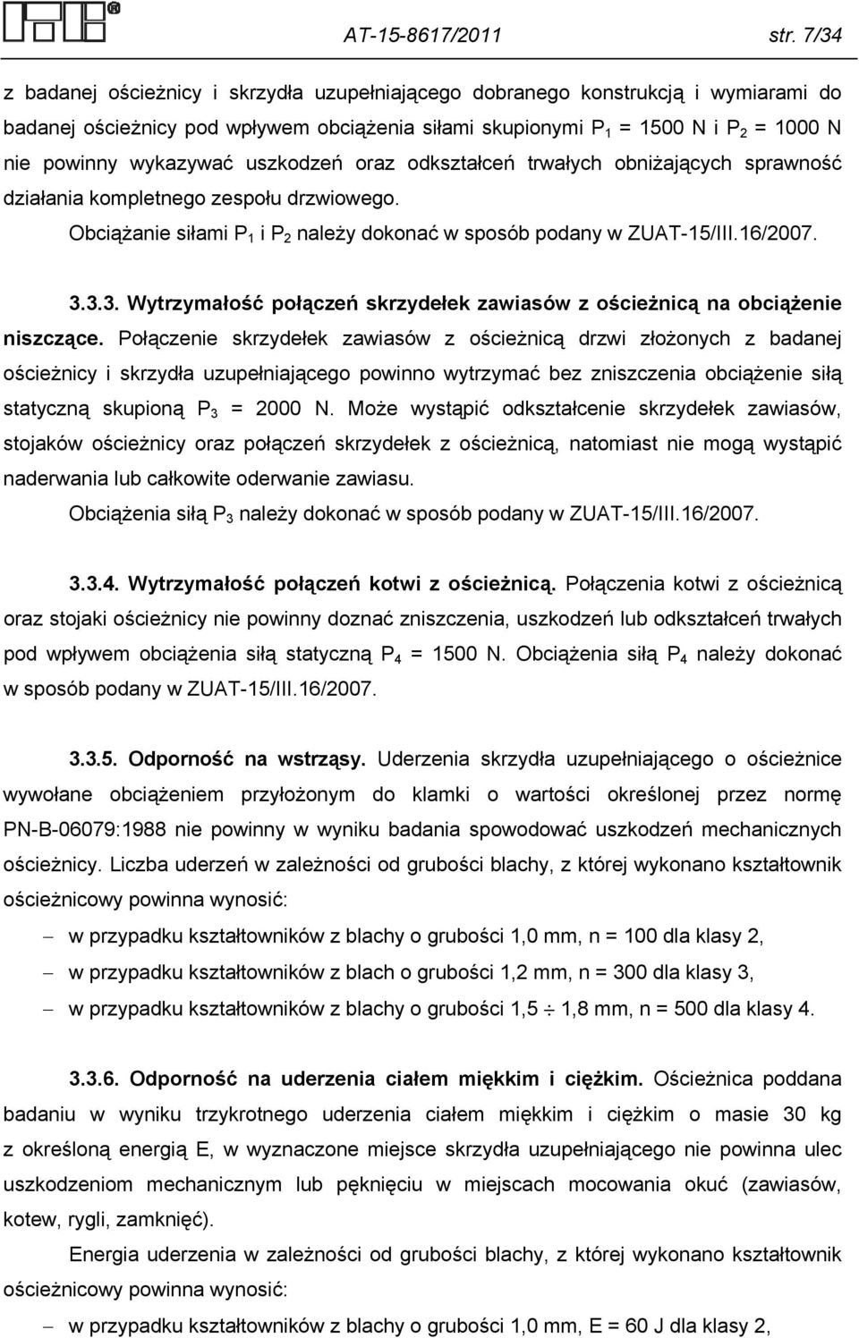 uszkodzeń oraz odkształceń trwałych obniżających sprawność działania kompletnego zespołu drzwiowego. Obciążanie siłami P 1 i P 2 należy dokonać w sposób podany w ZUAT-15/III.16/2007. 3.