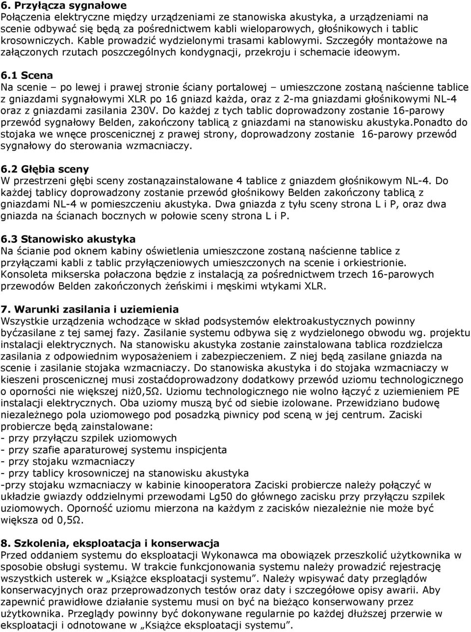 1 Scena Na scenie po lewej i prawej stronie ściany portalowej umieszczone zostaną naścienne tablice z gniazdami sygnałowymi XLR po 16 gniazd każda, oraz z 2-ma gniazdami głośnikowymi NL-4 oraz z