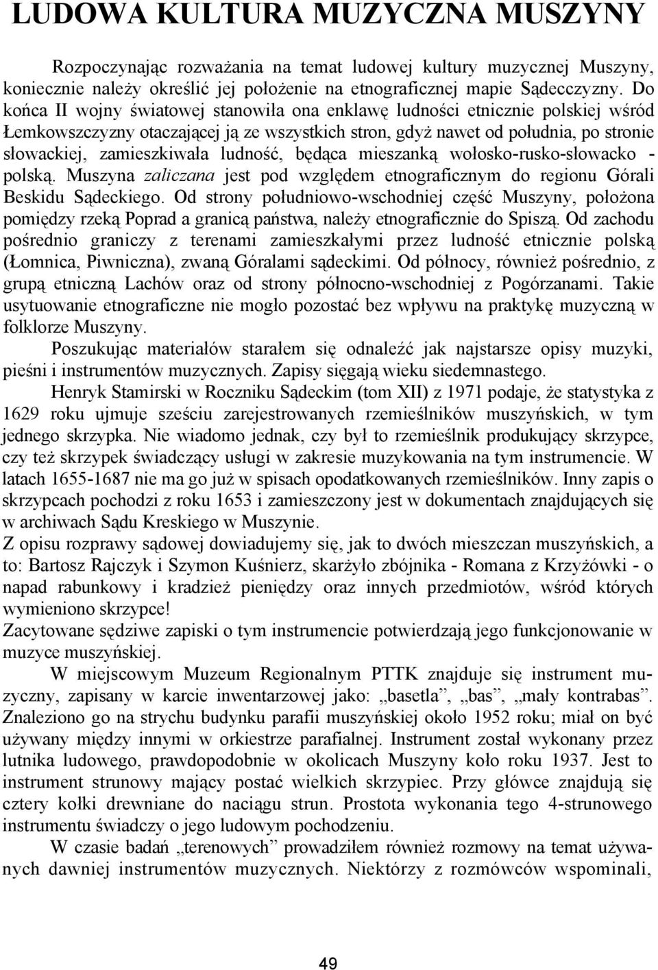 ludność, będąca mieszanką wołosko-rusko-słowacko - polską. Muszyna zaliczana jest pod względem etnograficznym do regionu Górali Beskidu Sądeckiego.