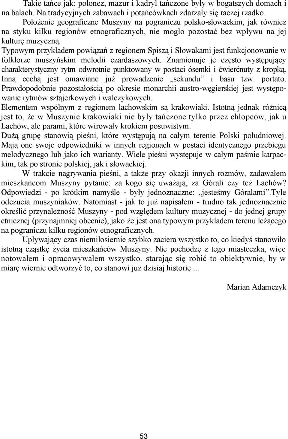 Typowym przykładem powiązań z regionem Spiszą i Słowakami jest funkcjonowanie w folklorze muszyńskim melodii czardaszowych.