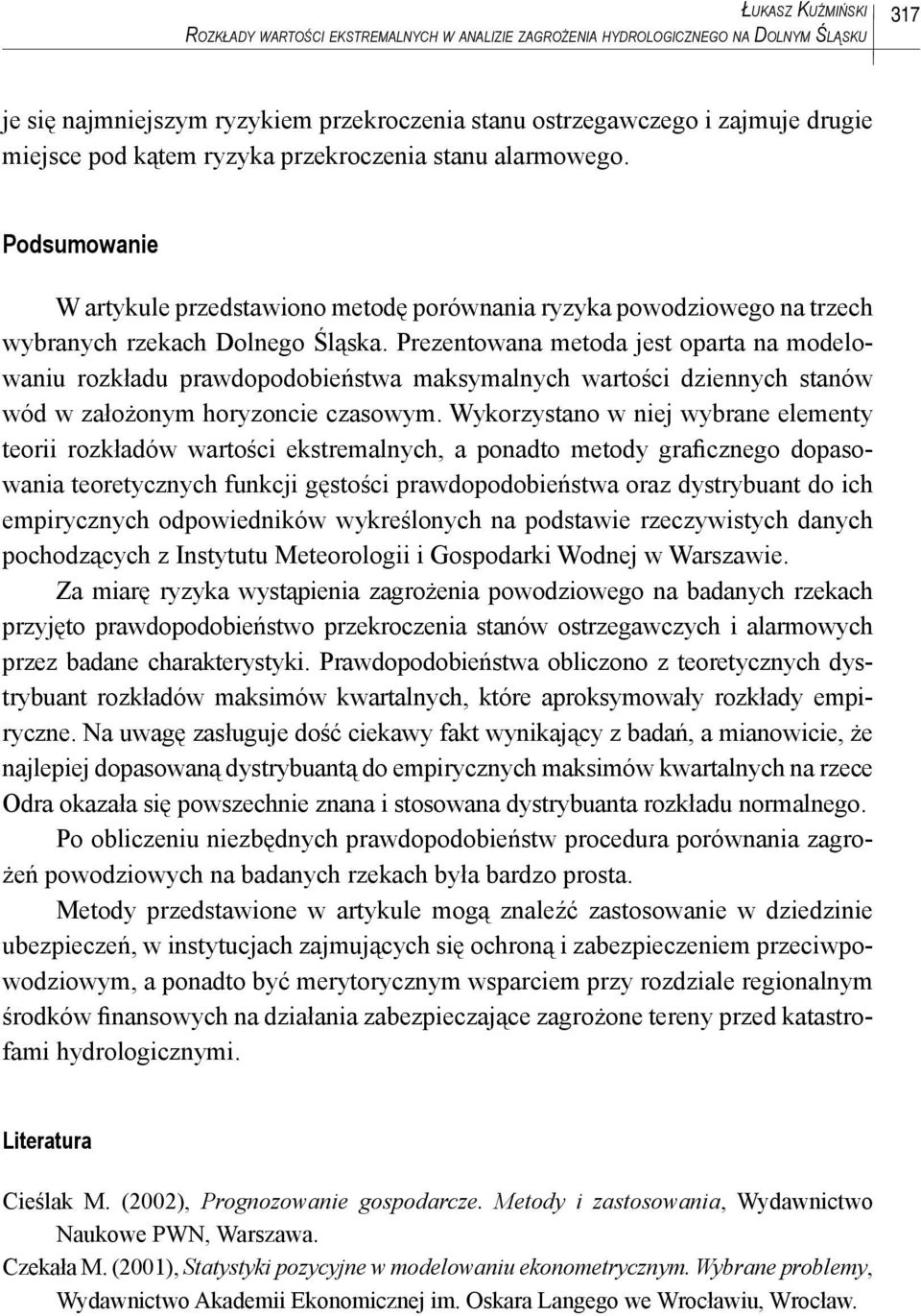 Prezentowana metoda jest oparta na modelowaniu rozkładu prawdopodobieństwa maksymalnych wartości dziennych stanów wód w założonym horyzoncie czasowym.