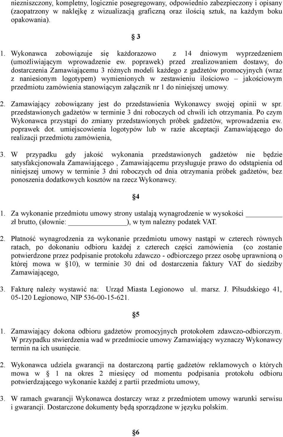 poprawek) przed zrealizowaniem dostawy, do dostarczenia Zamawiającemu 3 różnych modeli każdego z gadżetów promocyjnych (wraz z naniesionym logotypem) wymienionych w zestawieniu ilościowo jakościowym