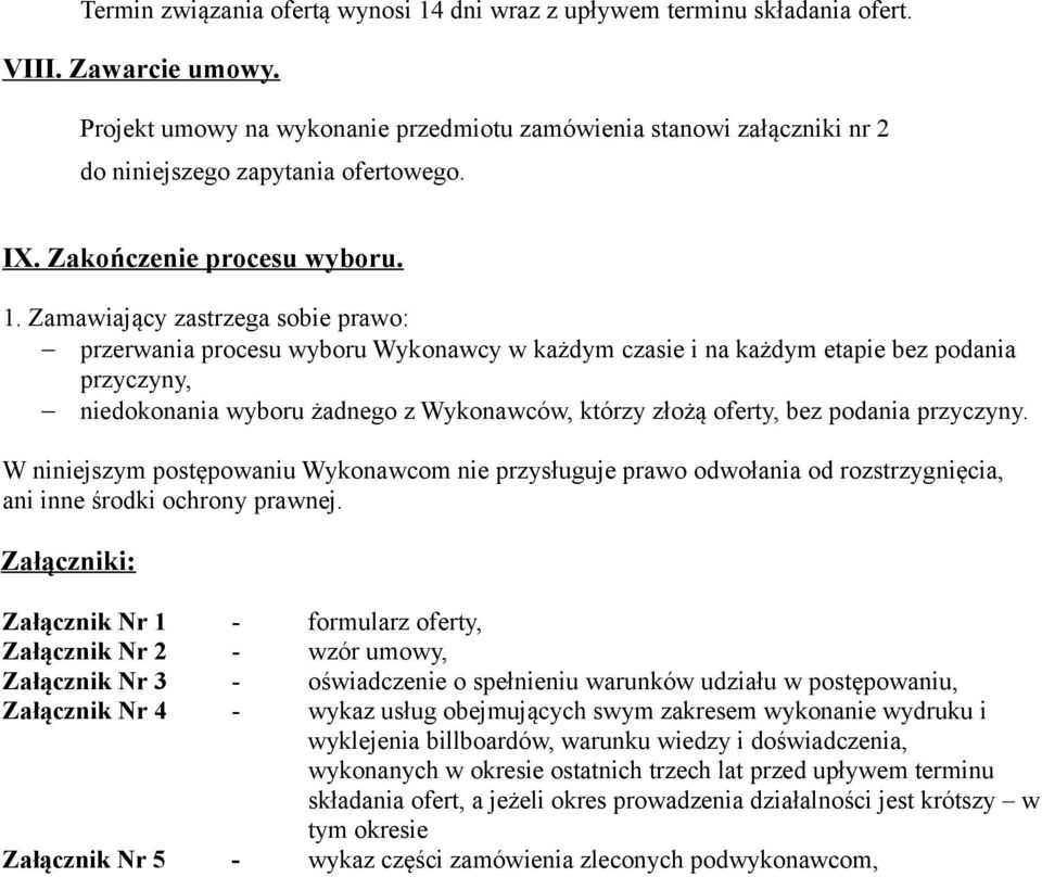 Zamawiający zastrzega sobie prawo: przerwania procesu wyboru Wykonawcy w każdym czasie i na każdym etapie bez podania przyczyny, niedokonania wyboru żadnego z Wykonawców, którzy złożą oferty, bez