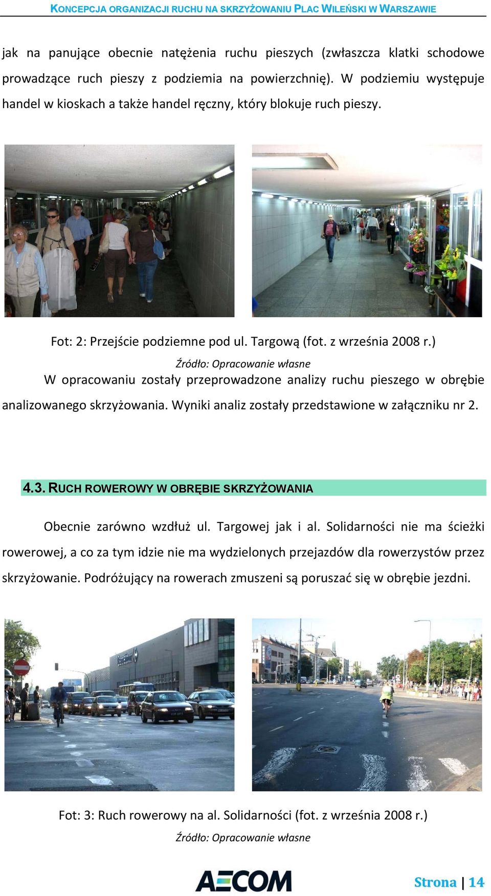 ) Źródło: Opracowanie własne W opracowaniu zostały przeprowadzone analizy ruchu pieszego w obrębie analizowanego skrzyżowania. Wyniki analiz zostały przedstawione w załączniku nr 2. 4.3.