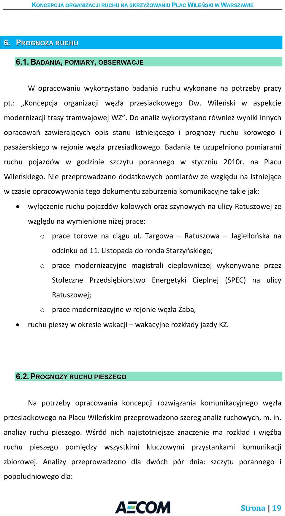 Do analiz wykorzystano również wyniki innych opracowań zawierających opis stanu istniejącego i prognozy ruchu kołowego i pasażerskiego w rejonie węzła przesiadkowego.