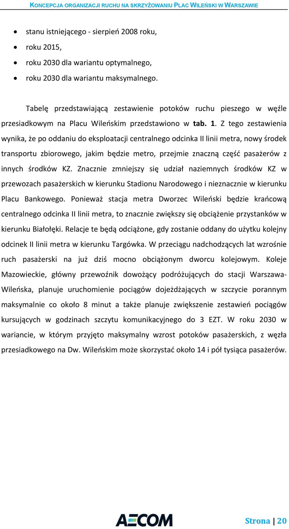 Z tego zestawienia wynika, że po oddaniu do eksploatacji centralnego odcinka II linii metra, nowy środek transportu zbiorowego, jakim będzie metro, przejmie znaczną część pasażerów z innych środków