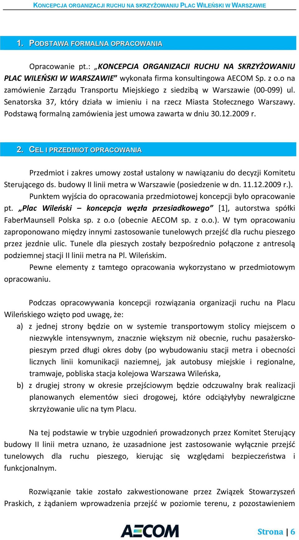 Podstawą formalną zamówienia jest umowa zawarta w dniu 30.12.2009 r. 2. CEL I PRZEDMIOT OPRACOWANIA Przedmiot i zakres umowy został ustalony w nawiązaniu do decyzji Komitetu Sterującego ds.