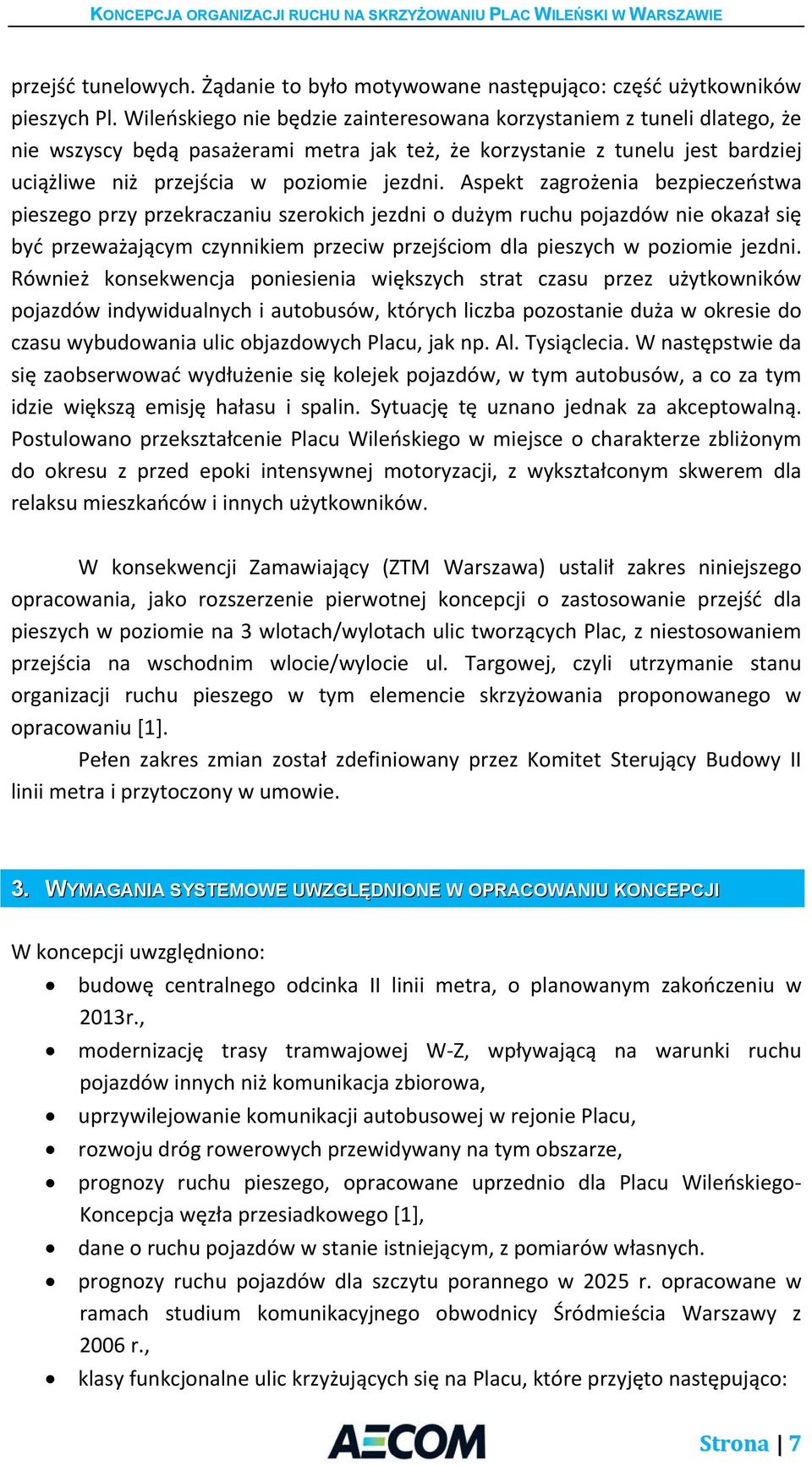 Aspekt zagrożenia bezpieczeństwa pieszego przy przekraczaniu szerokich jezdni o dużym ruchu pojazdów nie okazał się być przeważającym czynnikiem przeciw przejściom dla pieszych w poziomie jezdni.