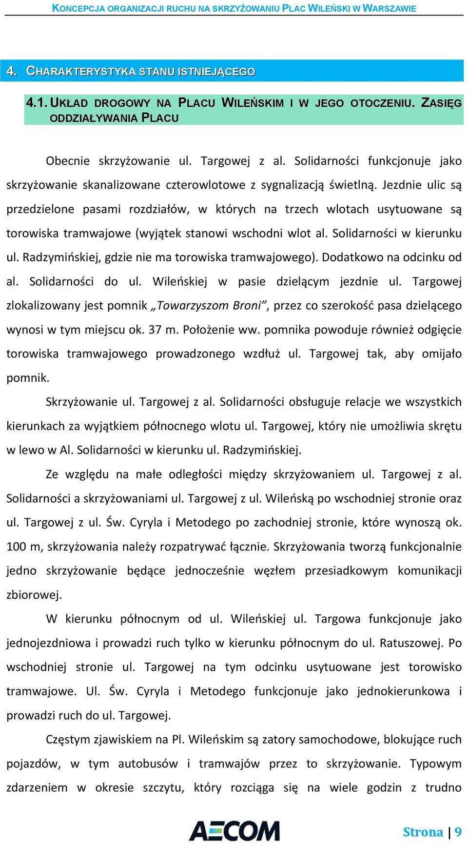 Jezdnie ulic są przedzielone pasami rozdziałów, w których na trzech wlotach usytuowane są torowiska tramwajowe (wyjątek stanowi wschodni wlot al. Solidarności w kierunku ul.