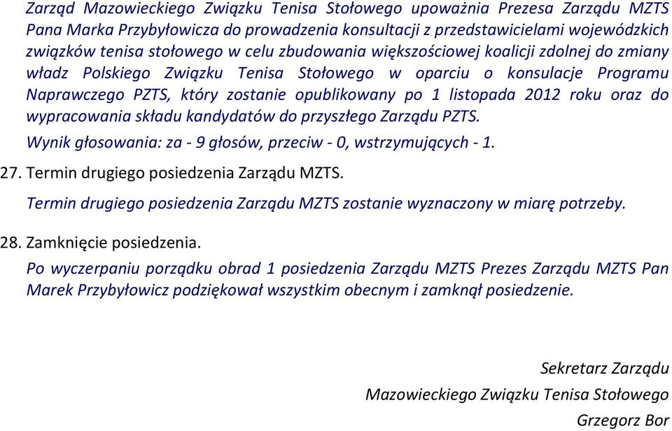 oraz do wypracowania składu kandydatów do przyszłego Zarządu PZTS. Wynik głosowania: za - 9 głosów, przeciw - 0, wstrzymujących - 1. 27. Termin drugiego posiedzenia Zarządu MZTS.