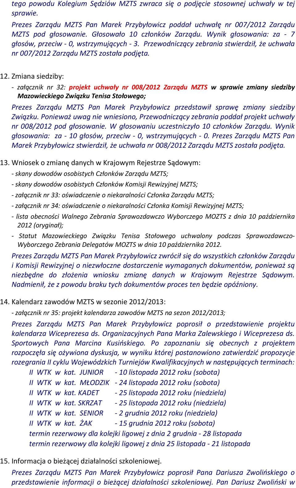 Zmiana siedziby: - załącznik nr 32: projekt uchwały nr 008/2012 Zarządu MZTS w sprawie zmiany siedziby Mazowieckiego Związku Tenisa Stołowego; Prezes Zarządu MZTS Pan Marek Przybyłowicz przedstawił