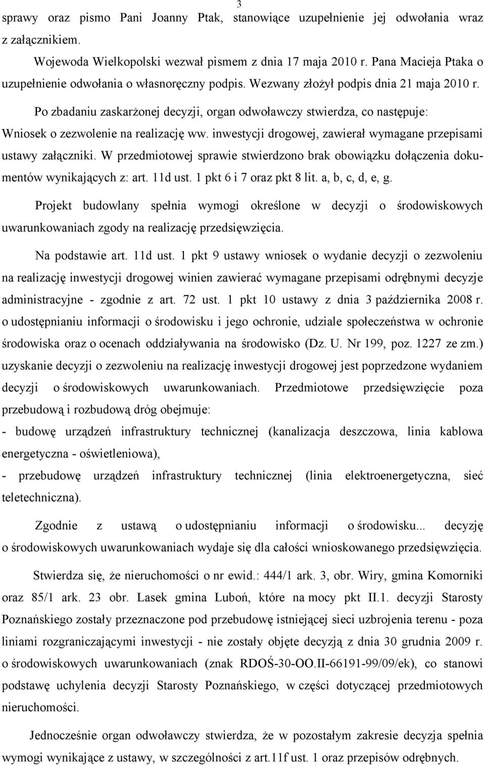 Po zbadaniu zaskarżonej decyzji, organ odwoławczy stwierdza, co następuje: Wniosek o zezwolenie na realizację ww. inwestycji drogowej, zawierał wymagane przepisami ustawy załączniki.