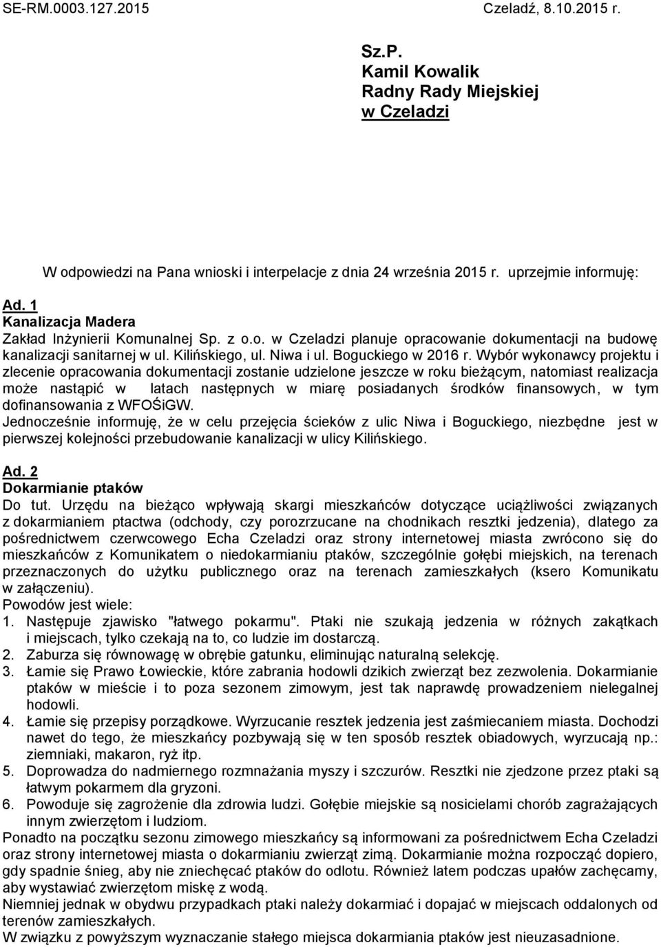 Wybór wykonawcy projektu i zlecenie opracowania dokumentacji zostanie udzielone jeszcze w roku bieżącym, natomiast realizacja może nastąpić w latach następnych w miarę posiadanych środków