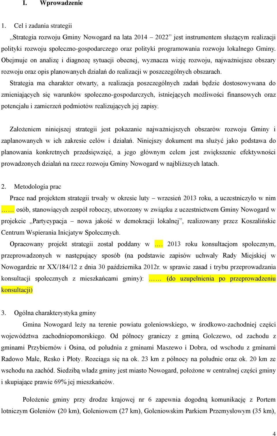 Gminy. Obejmuje on analizę i diagnozę sytuacji obecnej, wyznacza wizję rozwoju, najważniejsze obszary rozwoju oraz opis planowanych działań do realizacji w poszczególnych obszarach.