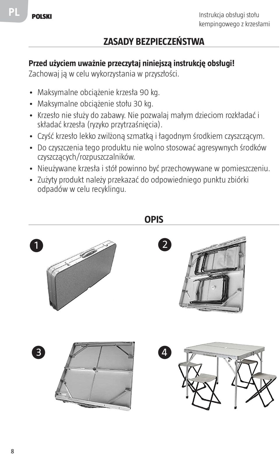 Nie pozwalaj małym dzieciom rozkładać i składać krzesła (ryzyko przytrzaśnięcia). Czyść krzesło lekko zwilżoną szmatką i łagodnym środkiem czyszczącym.