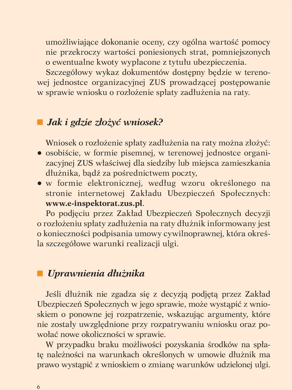 Wniosek o rozłożenie spłaty zadłużenia na raty można złożyć: q osobiście, w formie pisemnej, w terenowej jednostce organizacyjnej ZUS właściwej dla siedziby lub miejsca zamieszkania dłużnika, bądź za