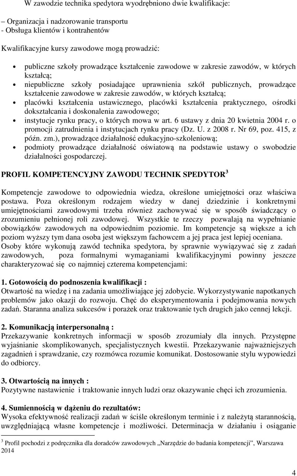 kształcą; placówki kształcenia ustawicznego, placówki kształcenia praktycznego, ośrodki dokształcania i doskonalenia zawodowego; instytucje rynku pracy, o których mowa w art.