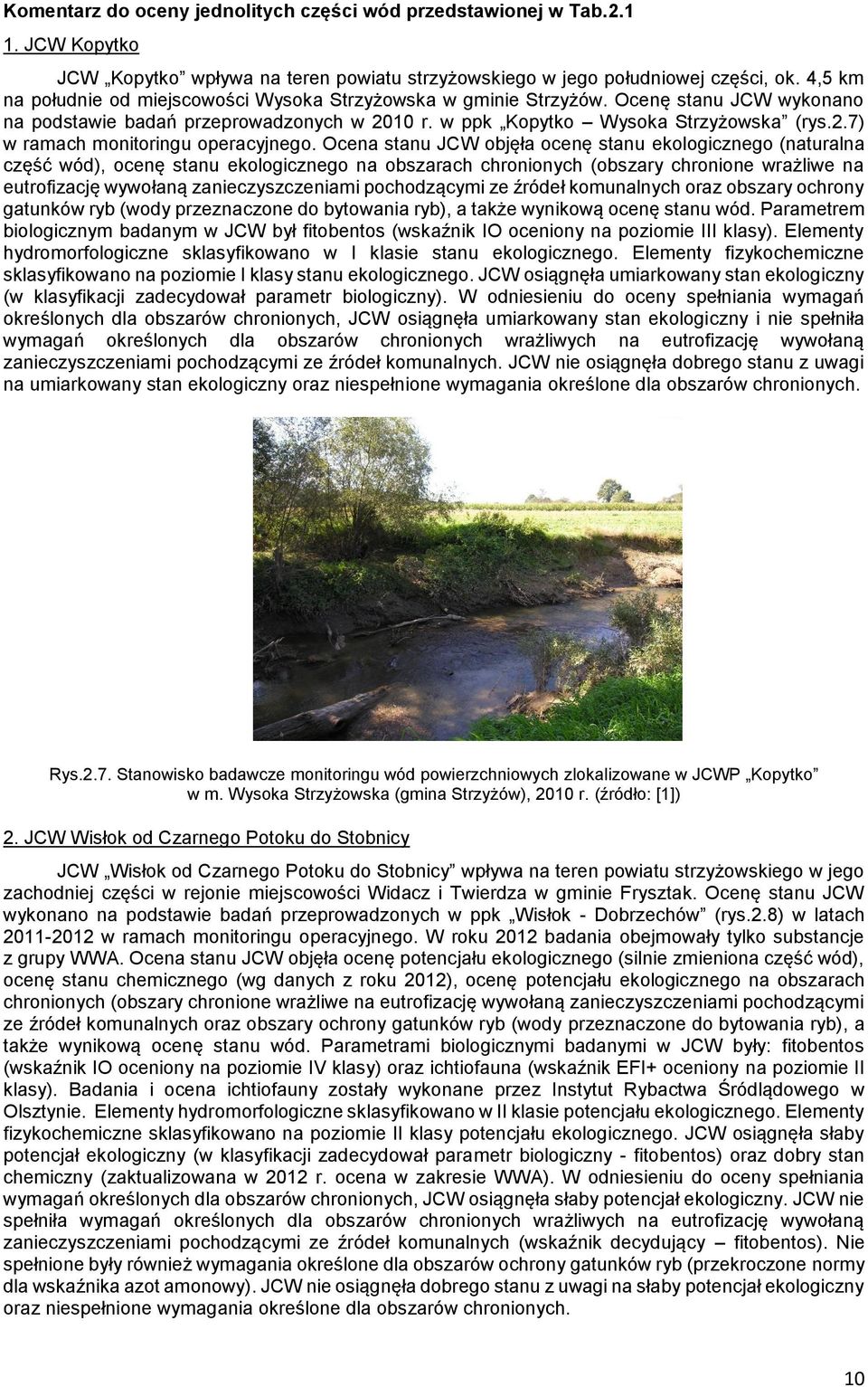 Ocena stanu JCW objęła ocenę stanu ekologicznego (naturalna część wód), ocenę stanu ekologicznego na obszarach chronionych (obszary chronione wrażliwe na eutrofizację wywołaną zanieczyszczeniami