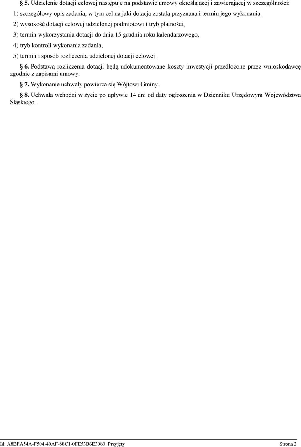 termin i sposób rozliczenia udzielonej dotacji celowej. 6. Podstawą rozliczenia dotacji będą udokumentowane koszty inwestycji przedłożone przez wnioskodawcę zgodnie z zapisami umowy. 7.