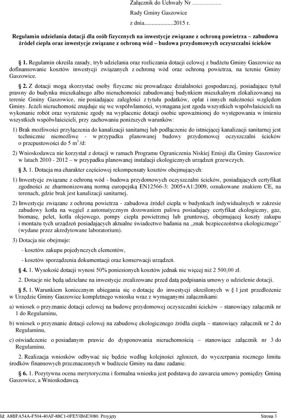 Regulamin określa zasady, tryb udzielania oraz rozliczania dotacji celowej z budżetu Gminy Gaszowice na dofinansowanie kosztów inwestycji związanych z ochroną wód oraz ochroną powietrza, na terenie