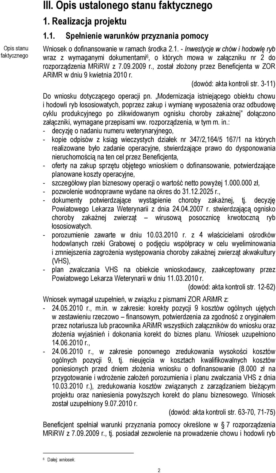 Modernizacja istniejącego obiektu chowu i hodowli ryb łososiowatych, poprzez zakup i wymianę wyposaŝenia oraz odbudowę cyklu produkcyjnego po zlikwidowanym ognisku choroby zakaźnej dołączono