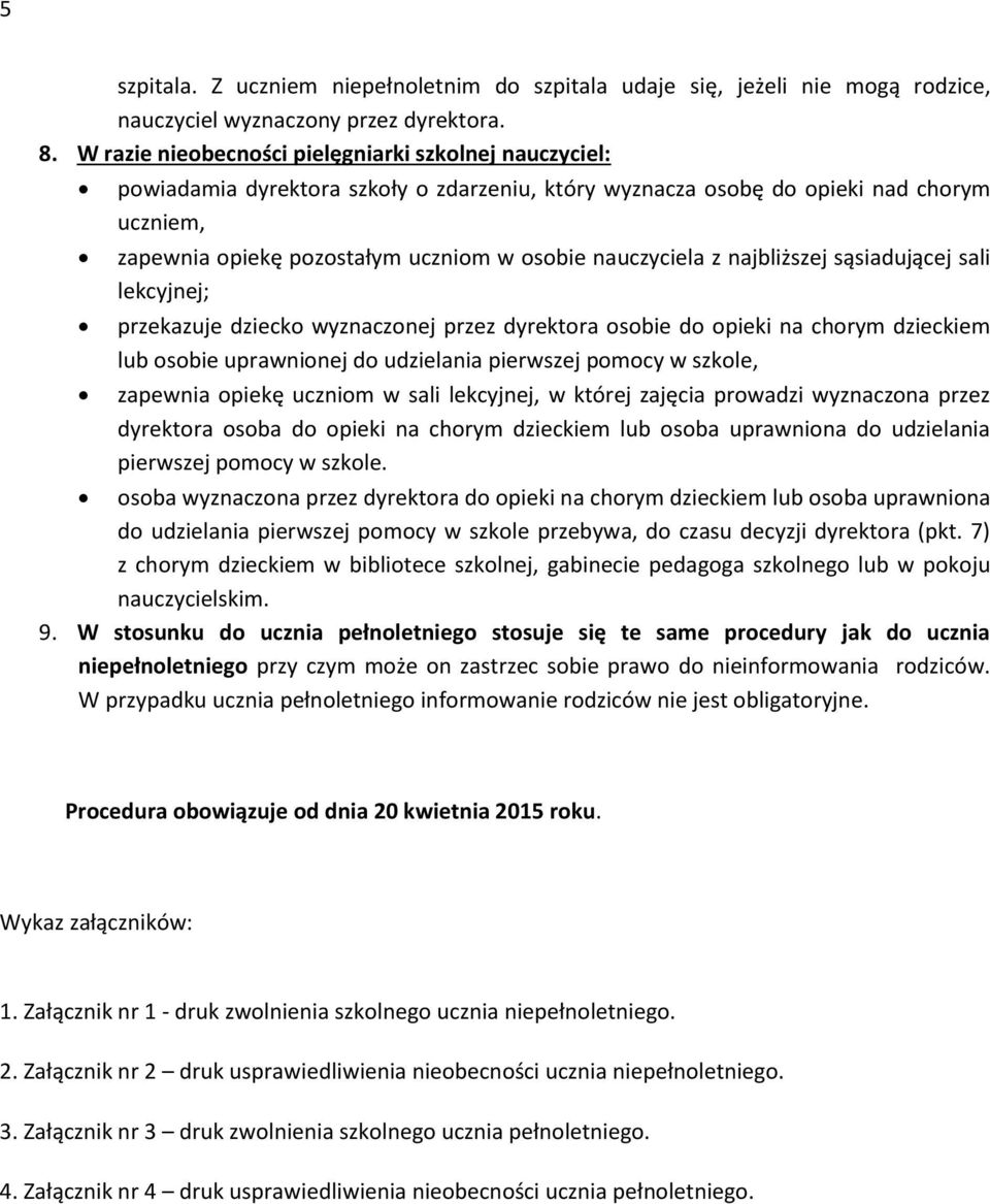 nauczyciela z najbliższej sąsiadującej sali lekcyjnej; przekazuje dziecko wyznaczonej przez dyrektora osobie do opieki na chorym dzieckiem lub osobie uprawnionej do udzielania pierwszej pomocy w