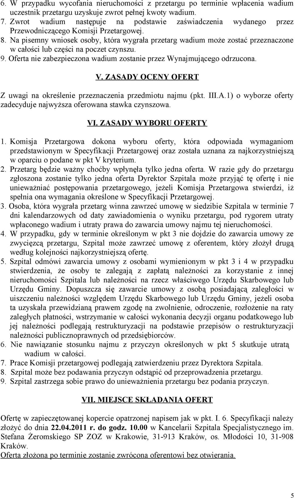 Na pisemny wniosek osoby, która wygrała przetarg wadium może zostać przeznaczone w całości lub części na poczet czynszu. 9. Oferta nie zabezpieczona wadium zostanie przez Wynajmującego odrzucona. V.