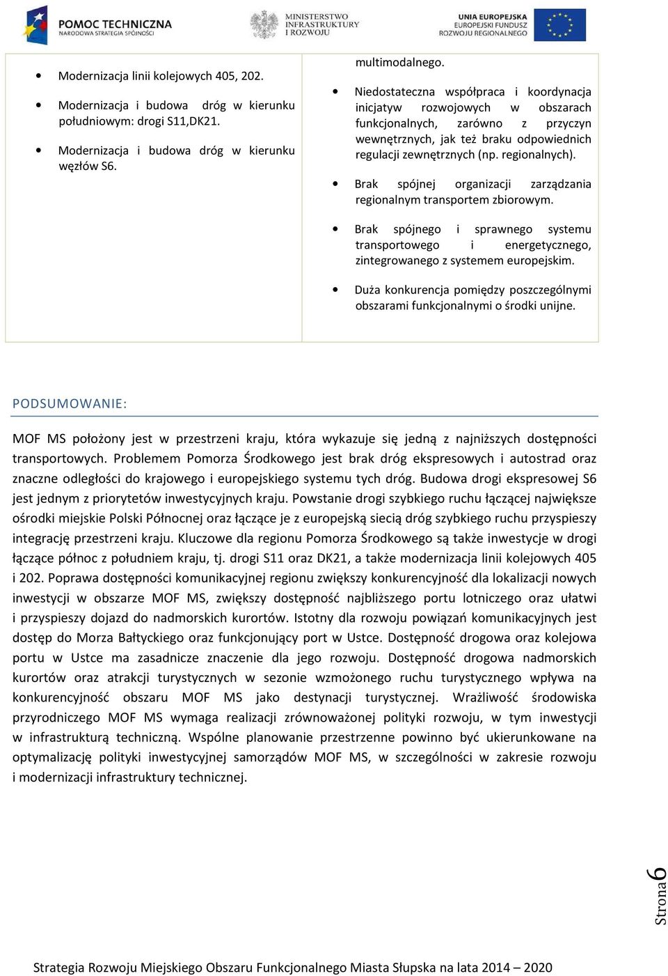 Brak spójnej organizacji zarządzania regionalnym transportem zbiorowym. Brak spójnego i sprawnego systemu transportowego i energetycznego, zintegrowanego z systemem europejskim.