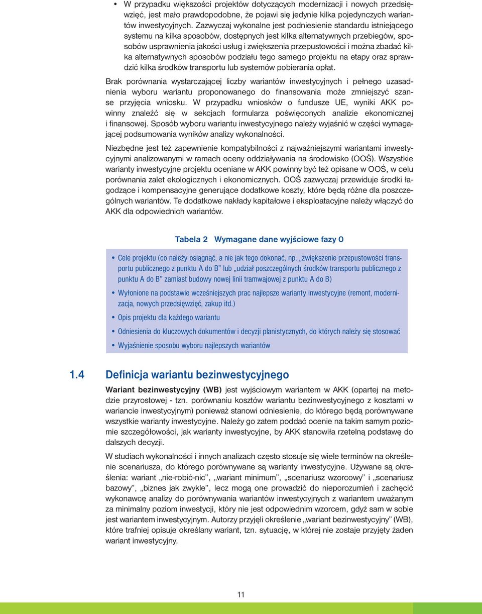 przepustowości i można zbadać kilka alternatywnych sposobów podziału tego samego projektu na etapy oraz sprawdzić kilka środków transportu lub systemów pobierania opłat.