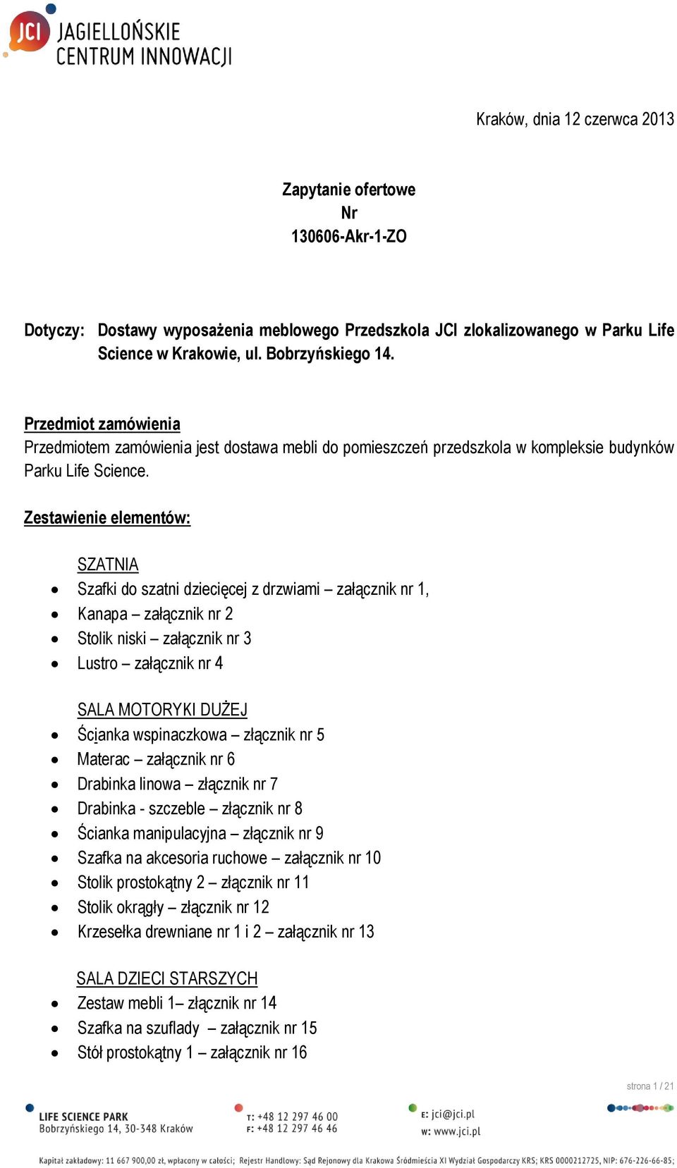 Zestawienie elementów: SZATNIA Szafki do szatni dziecięcej z drzwiami załącznik nr 1, Kanapa załącznik nr 2 Stolik niski załącznik nr 3 Lustro załącznik nr 4 SALA MOTORYKI DUŻEJ Ścianka wspinaczkowa