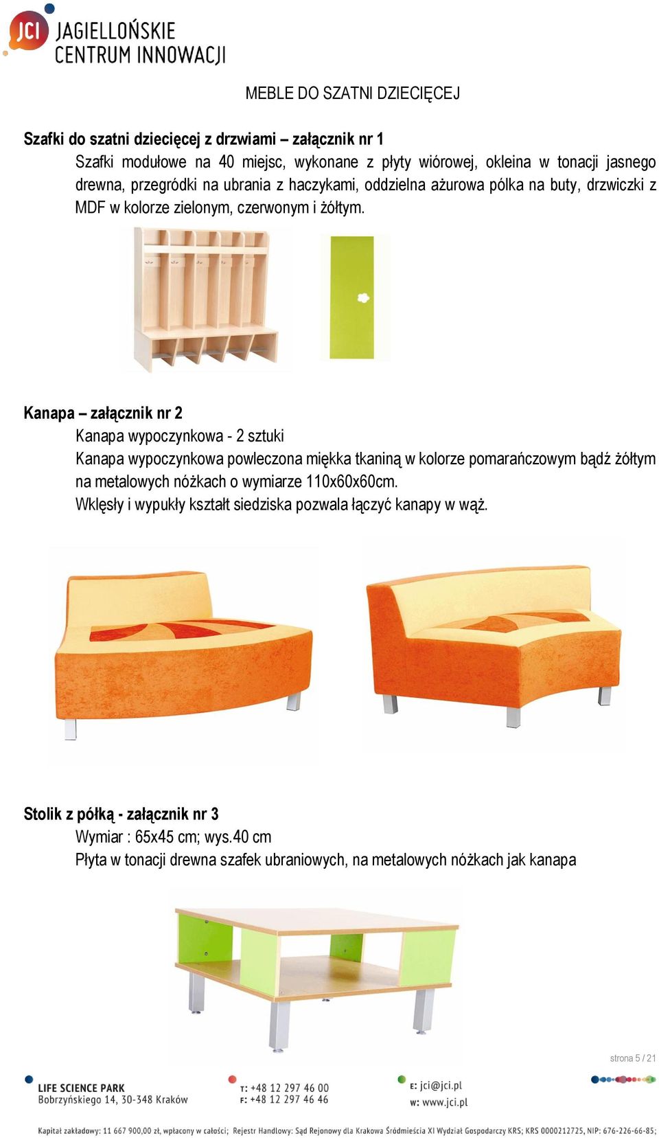 Kanapa załącznik nr 2 Kanapa wypoczynkowa - 2 sztuki Kanapa wypoczynkowa powleczona miękka tkaniną w kolorze pomarańczowym bądź żółtym na metalowych nóżkach o wymiarze