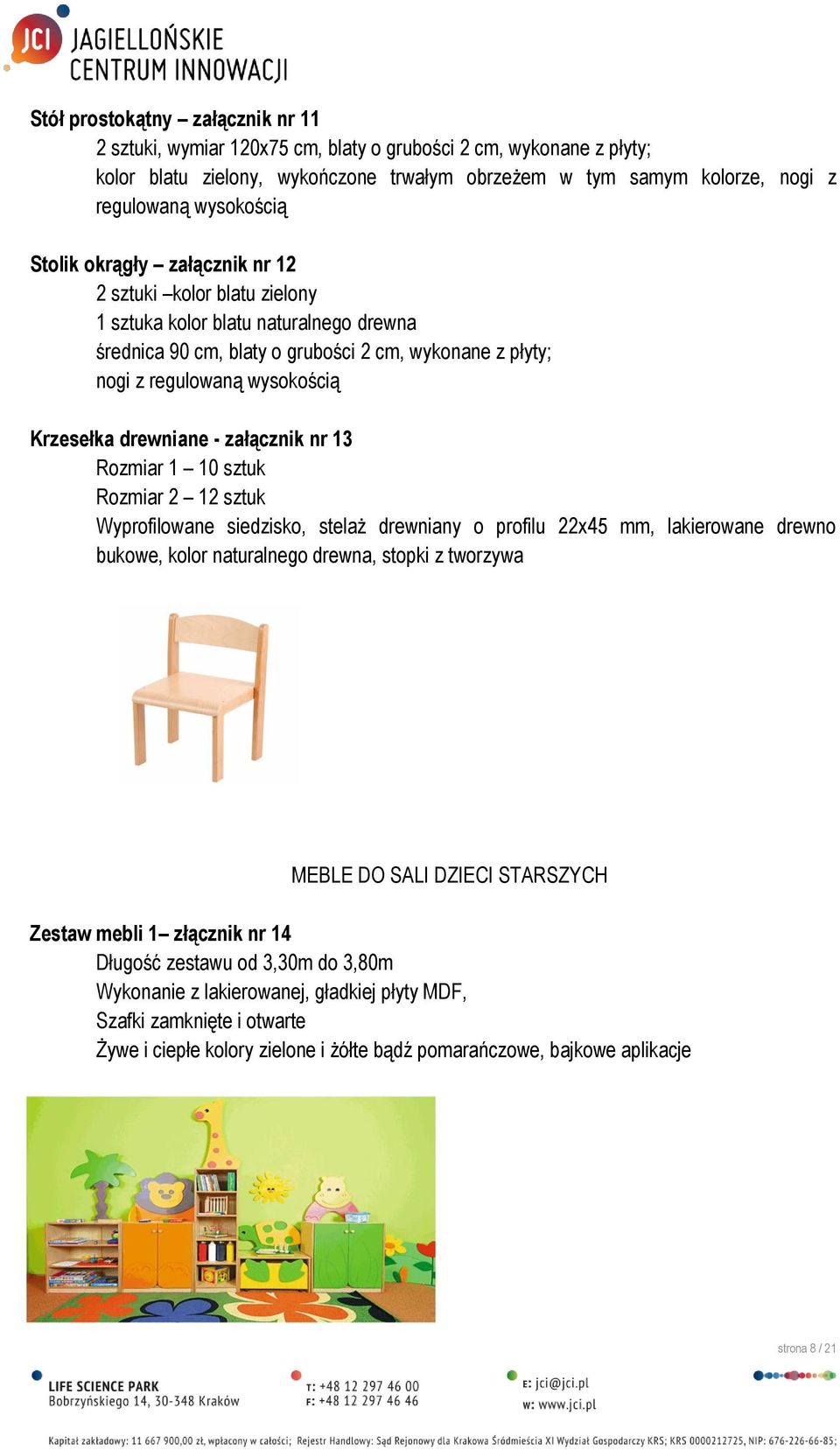 Krzesełka drewniane - załącznik nr 13 Rozmiar 1 10 sztuk Rozmiar 2 12 sztuk Wyprofilowane siedzisko, stelaż drewniany o profilu 22x45 mm, lakierowane drewno bukowe, kolor naturalnego drewna, stopki z