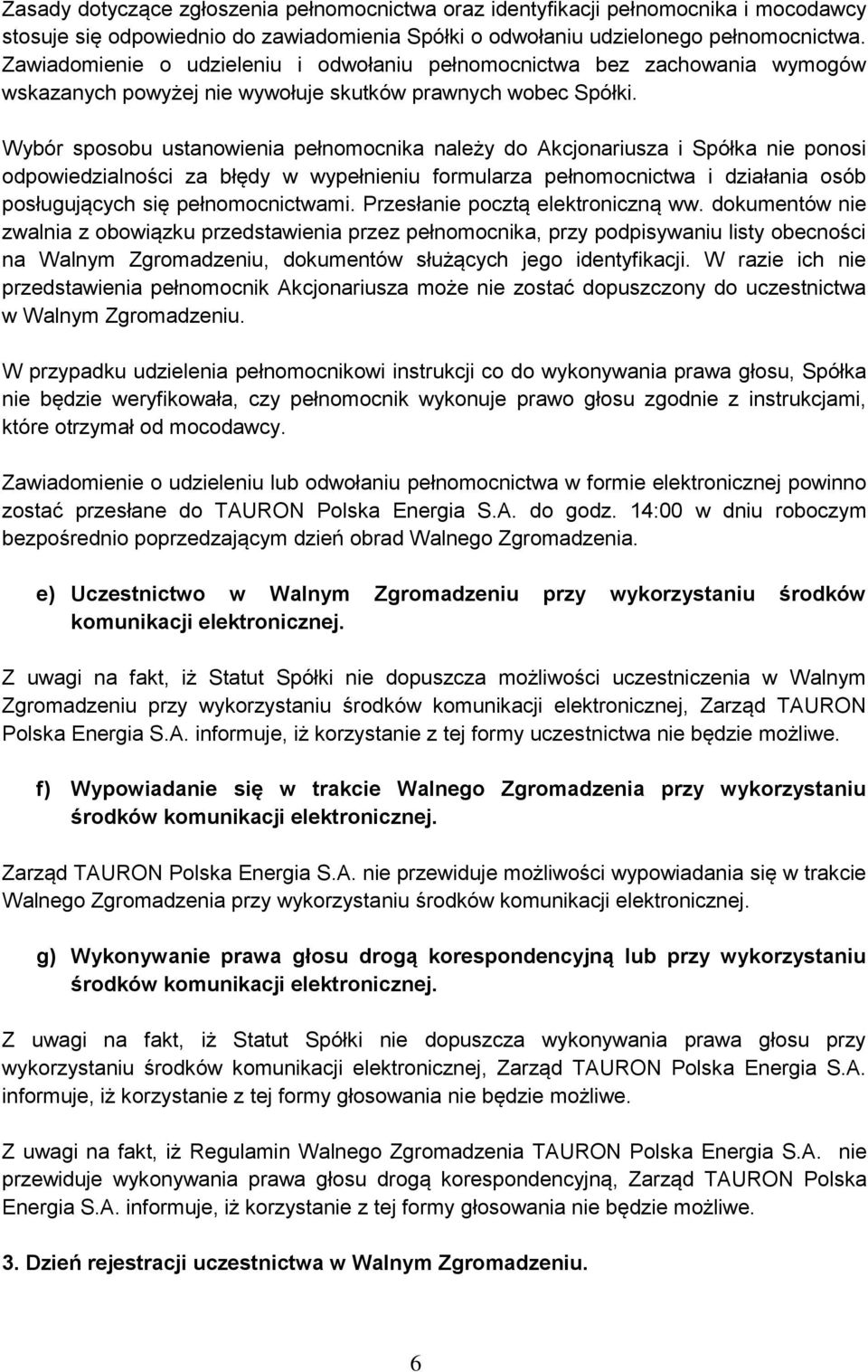 Wybór sposobu ustanowienia pełnomocnika należy do Akcjonariusza i Spółka nie ponosi odpowiedzialności za błędy w wypełnieniu formularza pełnomocnictwa i działania osób posługujących się