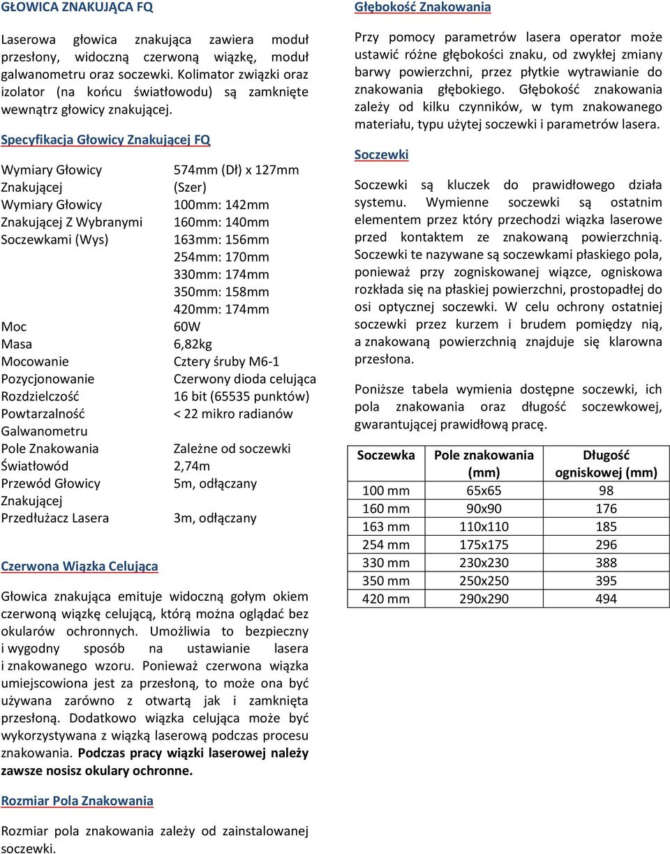 Specyfikacja Głowicy Znakującej FQ Wymiary Głowicy 574mm (Dł) x 127mm Znakującej (Szer) Wymiary Głowicy 100mm: 142mm Znakującej Z Wybranymi 160mm: 140mm Soczewkami (Wys) 163mm: 156mm 254mm: 170mm